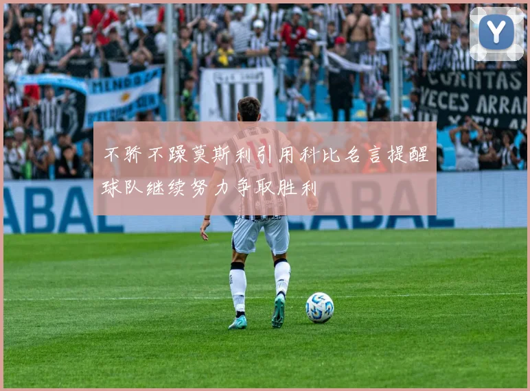 不骄不躁莫斯利引用科比名言提醒球队继续努力争取胜利
