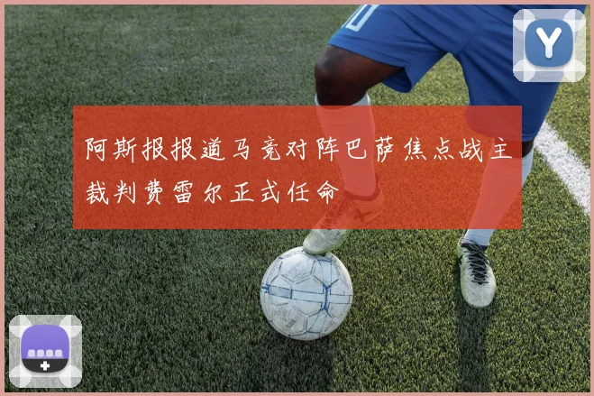 阿斯报报道马竞对阵巴萨焦点战主裁判费雷尔正式任命