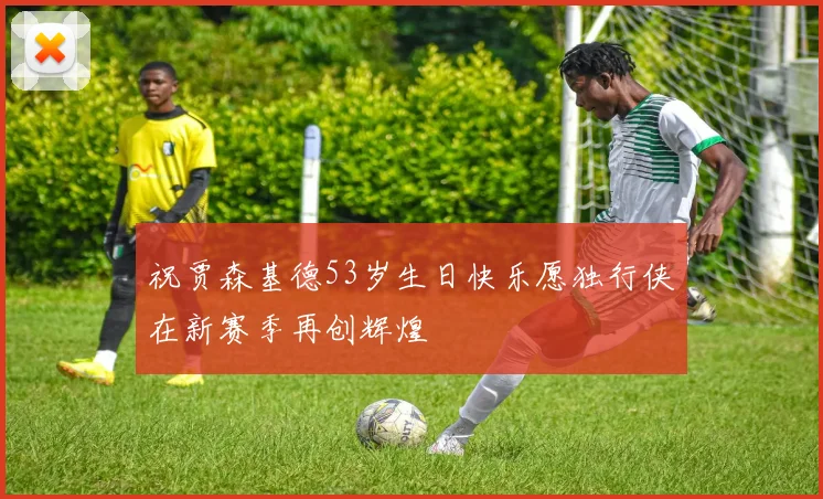 祝贾森基德53岁生日快乐愿独行侠在新赛季再创辉煌
