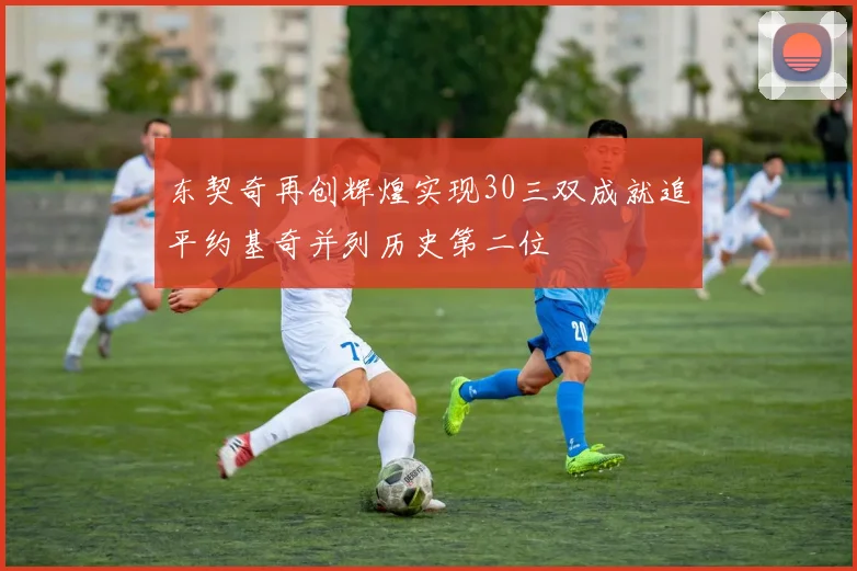 东契奇再创辉煌实现30三双成就追平约基奇并列历史第二位