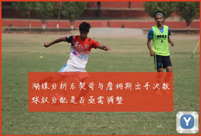 湖媒分析东契奇与詹姆斯出手次数球权分配是否亟需调整